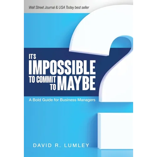 It's Impossible to Commit to Maybe: A Bold Guide for Business Managers - Hardcover