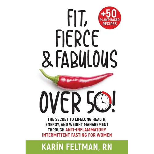 Fit, Fierce, and Fabulous Over 50!: The Secret to Lifelong Health, Energy, and Weight Management Through Anti-Inflammatory Intermittent Fasting for Wo - Paperback