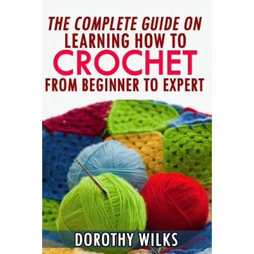 The Complete Guide on Learning How to Crochet from Beginner to Expert - Paperback