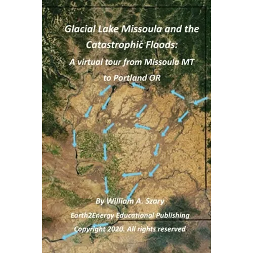 Glacial Lake Missoula and the Catastrophic Floods: A virtual tour from Missoula MT to Portland OR - Paperback