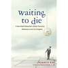 Waiting to Die: A Near-Death Researcher's (Mostly Humorous) Reflections on His Own Endgame - Paperback