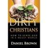 Dirty Christians: How to Serve God in a Messy World - Paperback