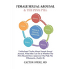 Female Sexual Arousal and The Pink Pill: Undisclosed Truth About Female Sexual Arousal, What Men Can Do and Whether The FDA Should Have Approved The P - Paperback