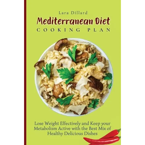 Mediterranean Diet Cooking Plan: Lose Weight Effectively and Keep your Metabolism Active with the best mix of Healthy Delicious Dishes - Paperback