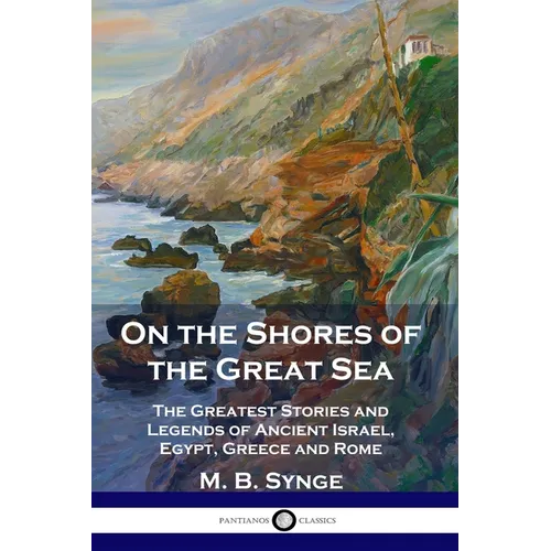 On the Shores of the Great Sea: The Greatest Stories and Legends of Ancient Israel, Egypt, Greece and Rome - Paperback