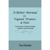 A Better Normal for Vaginal Dryness & Pain: Your Guide to Rediscovering Intimacy After Cancer - Paperback