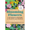 Blooming Flowers: A Seasonal History of Plants and People - Paperback