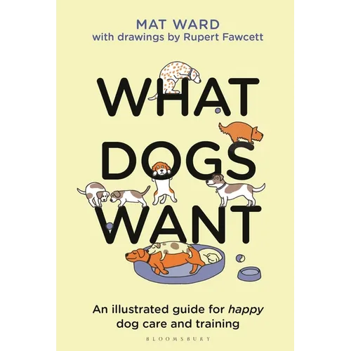 What Dogs Want: An Illustrated Guide for Happy Dog Care and Training - Hardcover