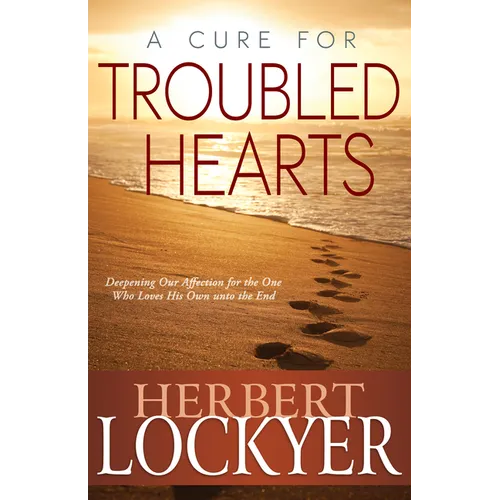 A Cure for Troubled Hearts: Deepening Our Affection for the One Who Loves His Own Unto the End - Paperback