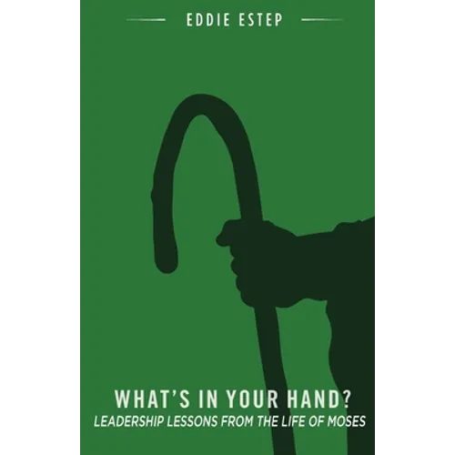 What's in Your Hand?: Leadership Lessons from the Life of Moses - Paperback