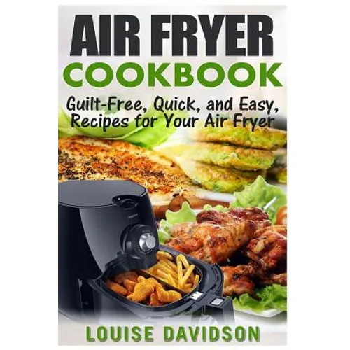 Air Fryer Cookbook: Guilt-Free, Quick, and Easy, Recipes for Your Air Fryer - Paperback
