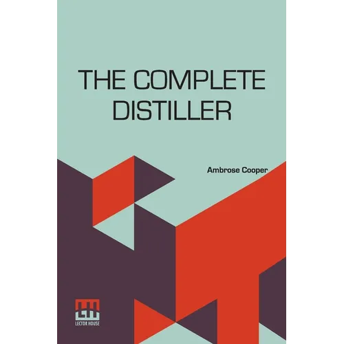 The Complete Distiller: Containing, I. The Method Of Performing The Various Processes Of Distillation, With Descriptions Of The Several Instru - Paperback
