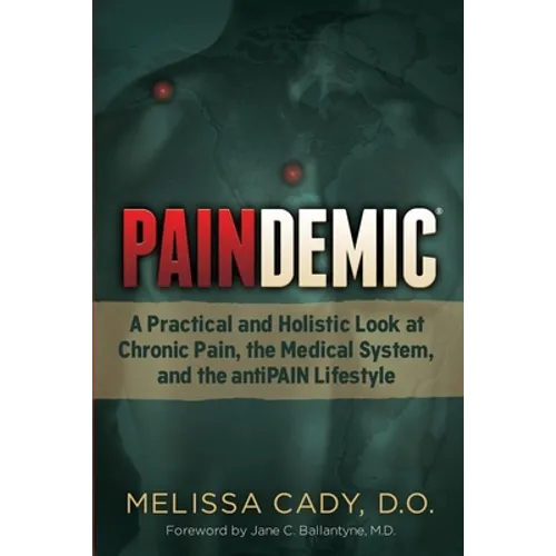 Paindemic: A Practical and Holistic Look at Chronic Pain, the Medical System, and the Antipain Lifestyle - Paperback