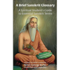 A Brief Sanskrit Glossary: A Spiritual Student's Guide to Essential Sanskrit Terms - Paperback