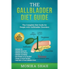 Gallbladder Diet: A Complete Diet Guide for People with Gallbladder Disorders (Gallbladder Diet, Gallbladder Removal Diet, Flush Techniques, Yoga's, M - Paperback