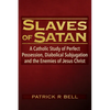 Slaves of Satan: A Catholic Analysis of Perfect Possession, Diabolical Subjugation, and the Enemies of Jesus Christ - Paperback