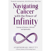 Navigating Cancer with the Power of Infinity: Synergy of Science, Lifestyle and Spirituality - Paperback