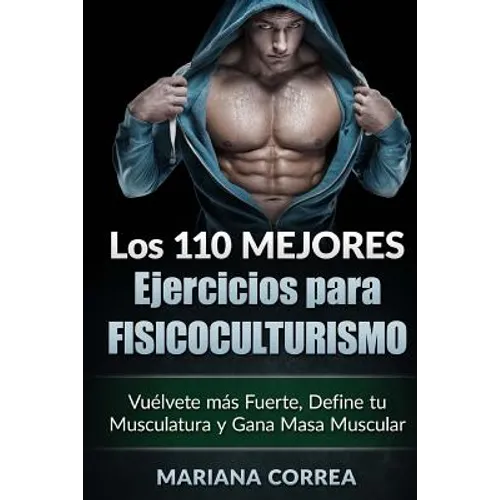 LOS 110 MEJORES EJERCICIOS Para FISICOCULTURISMO: Vuelvete mas Fuerte, Define tu Musculatura y Gana Masa Muscular - Paperback