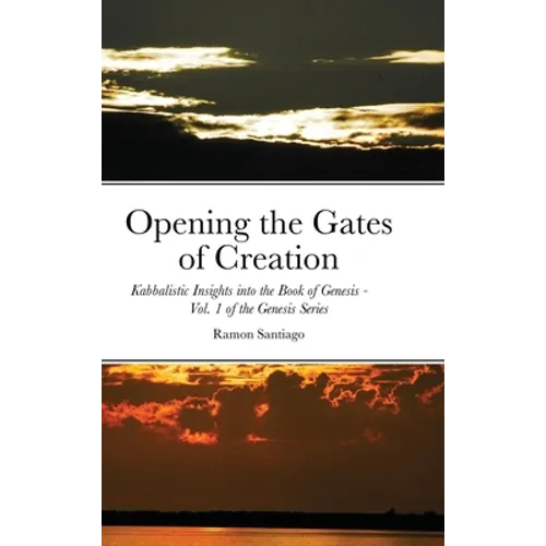 Opening the Gates of Creation: Kabbalistic Insights into the Book of Genesis Vol. 1 of the Genesis Series - Hardcover