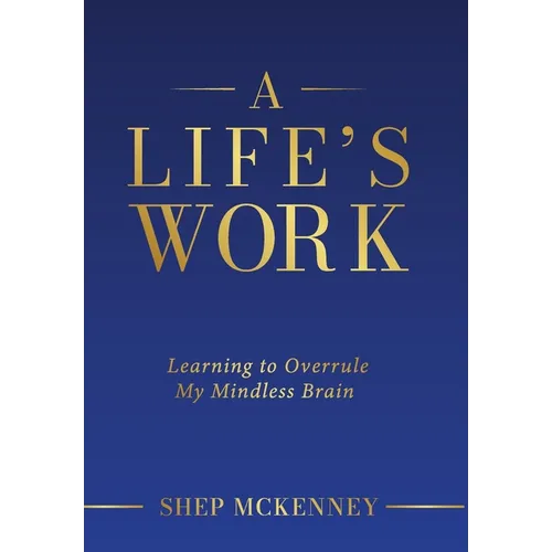 A Life's Work: Learning to Overrule My Mindless Brain - Hardcover