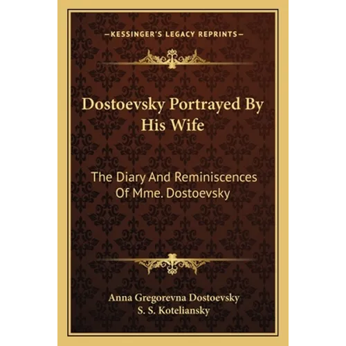 Dostoevsky Portrayed By His Wife: The Diary And Reminiscences Of Mme. Dostoevsky - Paperback