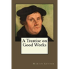 A Treatise on Good Works - Paperback