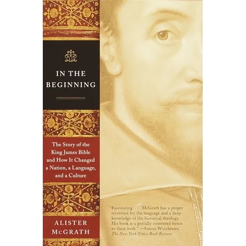 In the Beginning: The Story of the King James Bible and How It Changed a Nation, a Language, and a Culture - Paperback