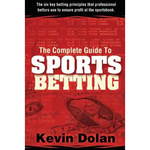 The Complete Guide to Sports Betting: The six key betting principles that professional bettors use to ensure profit at the sports book - Paperback