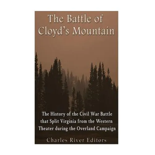 The Battle of Cloyd's Mountain: The History of the Civil War Battle that Split Virginia from the Western Theater during the Overland Campaign - Paperback