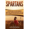 Spartans: A Captivating Guide to the Fierce Warriors of Ancient Greece, Including Spartan Military Tactics, the Battle of Thermopylae, How Sparta Was - Hardcover