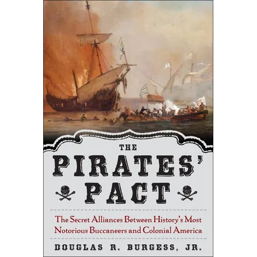 The Pirates' Pact: The Secret Alliances Between History's Most Notorious Buccaneers and Colonial America - Hardcover