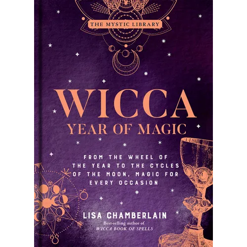 Wicca Year of Magic: From the Wheel of the Year to the Cycles of the Moon, Magic for Every Occasion - Hardcover