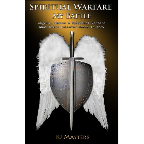 Spiritual Warfare, My Battle: Angels, Demons & Spiritual Warfare What Every Believer Needs to Know - Paperback