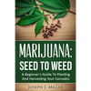 Marijuana: Seed To Weed: A Beginner's Guide To Planting And Harvesting Your Cannabis - Paperback