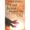 The Lord Jesus Healed Me: The Journey of an Atheist to the Truth - Paperback