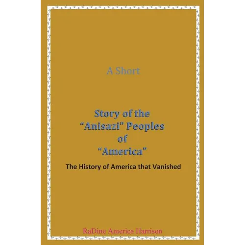 A Short Story of the Anisazi Peoples of America: The History of America that Vanished - Paperback