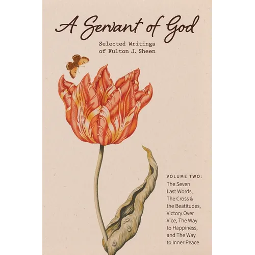 A Servant of God: Selected Writings of Fulton J. Sheen: Volume Two: The Seven Last Words, The Cross & the Beatitudes, Victory Over Vice, The Way to Ha - Paperback