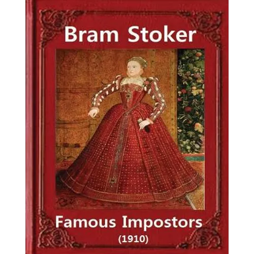 Famous imposters (1910), by Bram Stoker ( ILLUSTRATED ): Abraham "Bram" Stoker (8 November 1847 - 20 April 1912) - Paperback