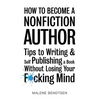 How to Become a Nonfiction Author: Tips to Writing & Self Publishing Without Losing Your F*cking Mind - Paperback