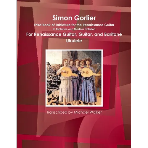 Simon Gorlier Third Book of Tablature for the Renaissance Guitar In Tablature and Modern Notation For Renaissance Guitar, Guitar, and Baritone Ukulele - Paperback