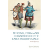 Fencing, Form and Cognition on the Early Modern Stage: Artful Devices - Paperback