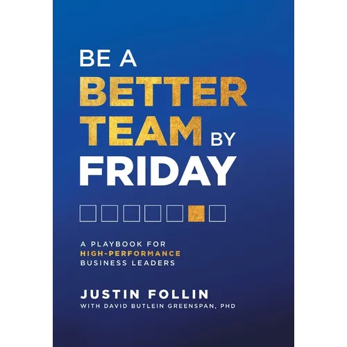Be a Better Team by Friday: A Playbook for High-Performance Business Leaders - Hardcover