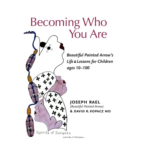 Becoming Who You Are: Beautiful Painted Arrow's Life & Lessons for Children Ages 10-100 - Paperback