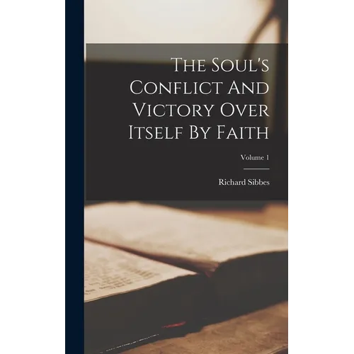 The Soul's Conflict And Victory Over Itself By Faith; Volume 1 - Hardcover
