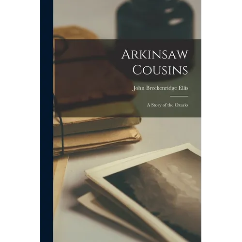 Arkinsaw Cousins: A Story of the Ozarks - Paperback
