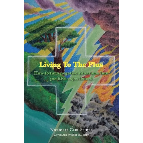 Living To The Plus: How to Turn Negative Situations into Positive Experiences - Paperback