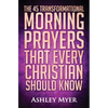 Prayer: The 45 Transformational Morning Prayers That Every Christian Should Know: Every Christian Will Find Energy and Encouragement in These Morning - Paperback