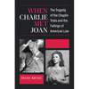 When Charlie Met Joan: The Tragedy of the Chaplin Trials and the Failings of American Law - Hardcover