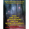 UFOs, Time Slips, Other Realms, And The Science Of Fairies: Another World Awaits Just Beyond The Shadows Of Consciousness - Paperback