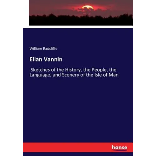 Ellan Vannin: Sketches of the History, the People, the Language, and Scenery of the Isle of Man - Paperback